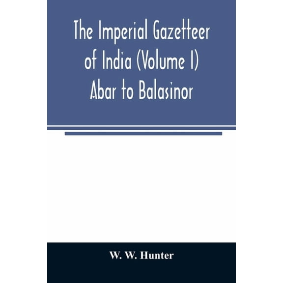 The imperial gazetteer of India (Volume I) Abar to Balasinor, (Paperback)
