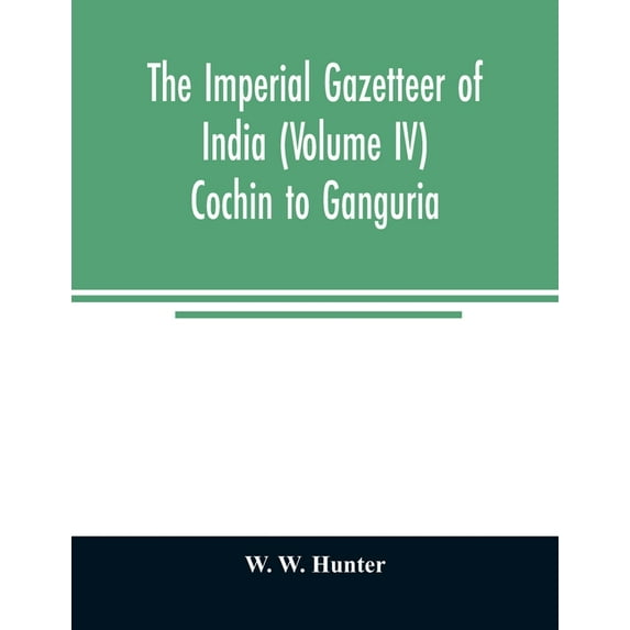 The imperial gazetteer of India (Volume IV) Cochin To Ganguria, (Paperback)