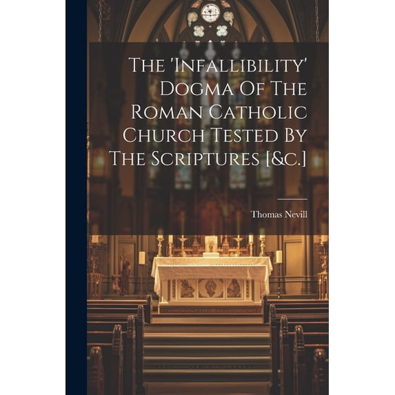 Infallible Reading The 'infallibility' Dogma Of The Roman Catholic Church Tested By The ...