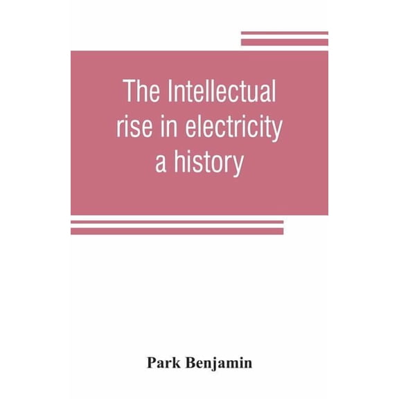 The intellectual rise in electricity; a history, (Paperback)