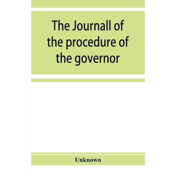 The journall of the procedure of the governor and Councill of the province of East New Jersey: from and after the first , (Paperback)