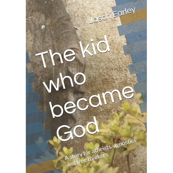 The kid who became God: A story for atheists, agnostics and free thinkers, (Paperback)