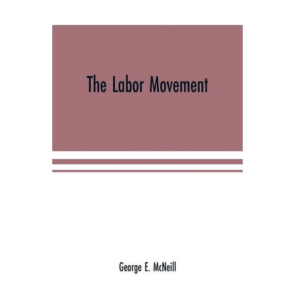 The labor movement: the problem of to-day, The history, purpose and possibilities of labor organizations in Europe and A, (Paperback)