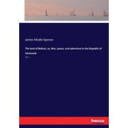 The land of Bolivar; or, War, peace, and adventure in the Republic of Venezuela Vol. 1, Paperback