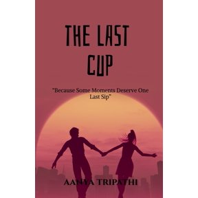 The last cup: "Because Some Moments Deserve One Last Sip", (Paperback)