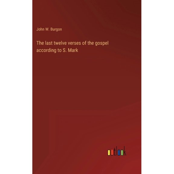 The last twelve verses of the gospel according to S. Mark (Hardcover)
