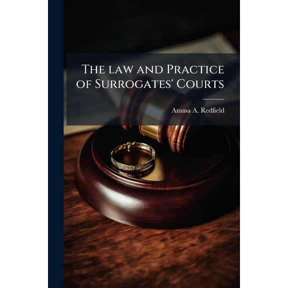 The law and Practice of Surrogates' Courts (Paperback)