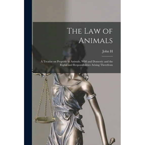 The law of Animals: A Treatise on Property in Animals, Wild and Domestic and the Rights and Responsibilities Arising Therefrom (Paperback)