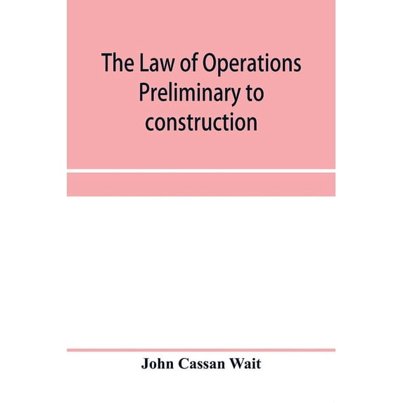 The law of operations preliminary to construction in engineering and architecture. Rights in real property, boundaries, , (Paperback)
