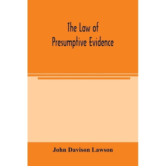 The law of presumptive evidence, including presumptions both of law and of fact, and the burden of proof both in civil a, (Paperback)