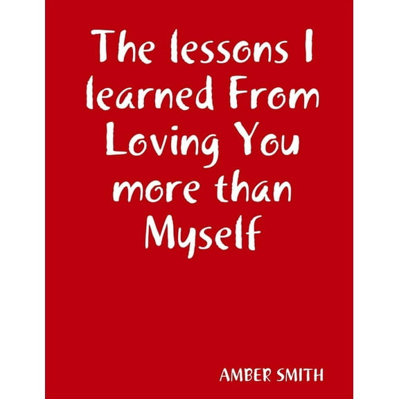 The lessons I learned From Loving You more than Myself, (Paperback)