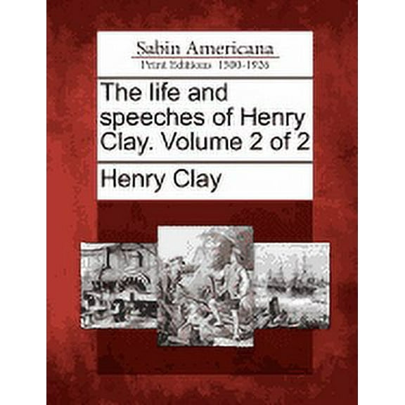 The life and speeches of Henry Clay. Volume 2 of 2 (Paperback)