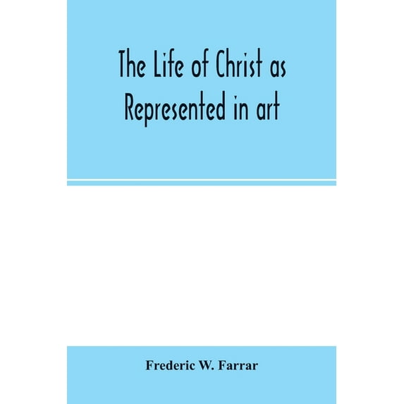 The life of Christ as represented in art, (Paperback)