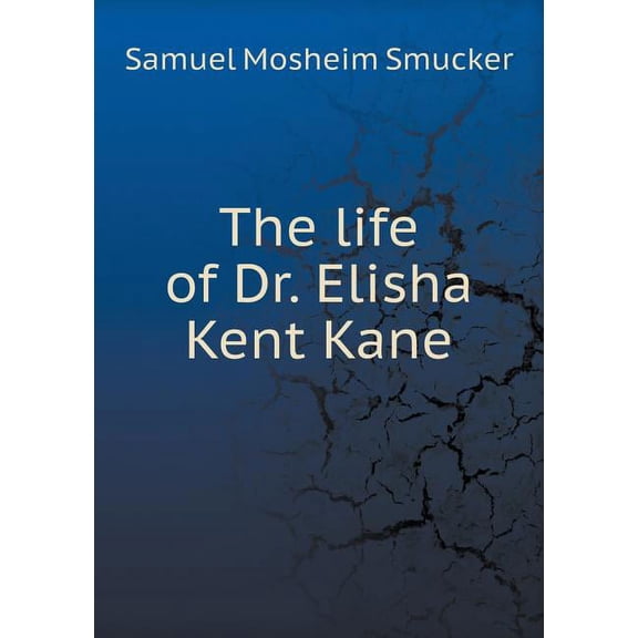 The life of Dr. Elisha Kent Kane (Paperback)
