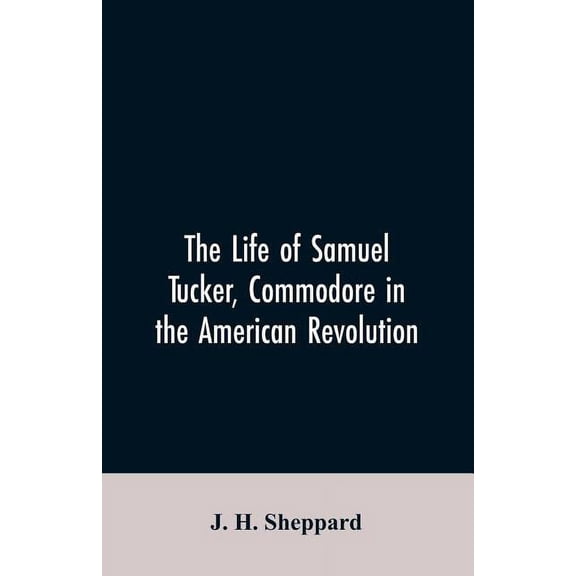 The life of Samuel Tucker, commodore in the American revolution, (Paperback)