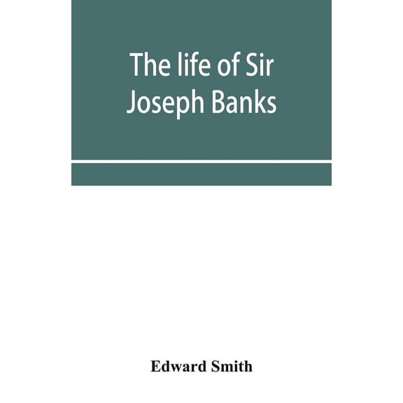 The life of Sir Joseph Banks, president of the Royal Society, with some notices of his friends and contemporaries, (Paperback)