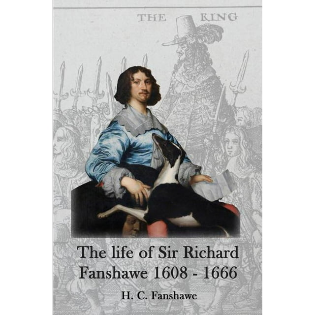 The life of Sir Richard Fanshawe, 1608 1666 an extract from The