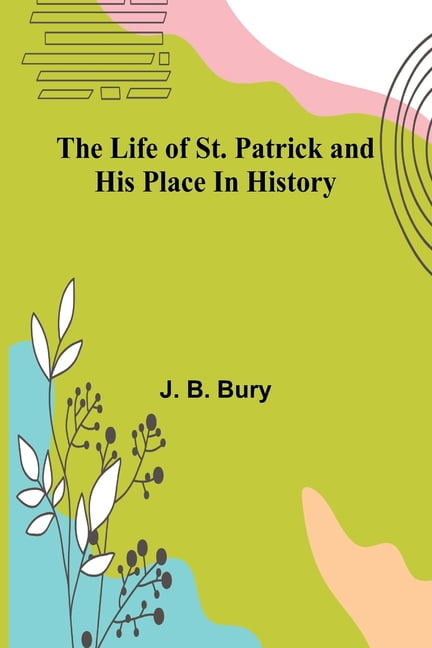 The life of St. Patrick and his place in history, (Paperback)