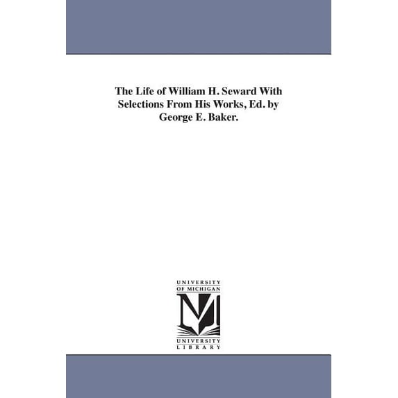 The life of William H. Seward with selections from his works, ed. by George E. Baker.