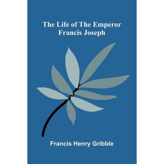 The life of the emperor Francis Joseph, (Paperback)
