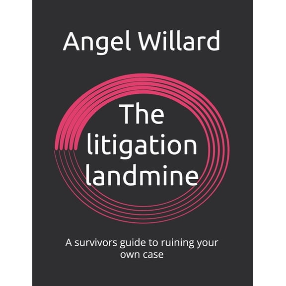 The litigation landmine: A survivors guide to ruining your own case, (Paperback)