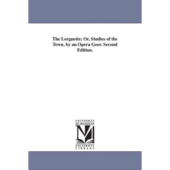 The Lorgnette: Or, Studies of the Town. by an Opera Goer. Second Edition., (Paperback)
