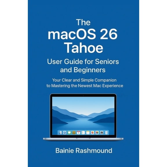The macOS 26 Tahoe User Guide for Seniors and Beginners: Your Clear and Simple Companion to Mastering the Newest Mac Exp, (Paperback)