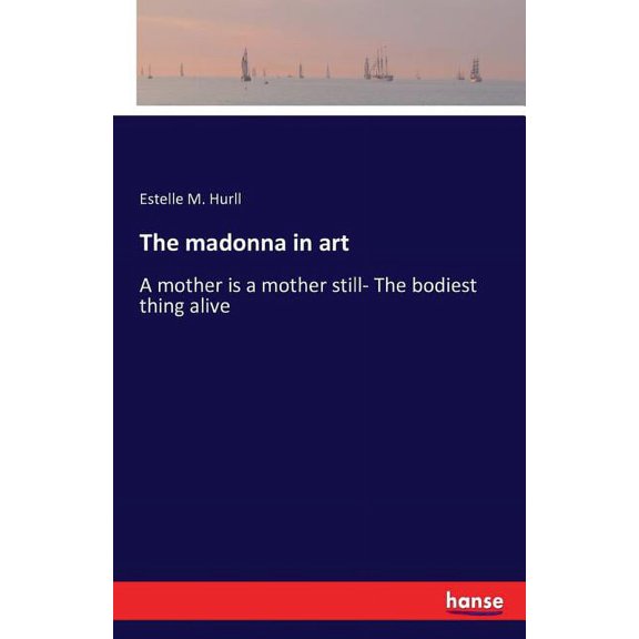 The madonna in art: A mother is a mother still- The bodiest thing alive, (Paperback)