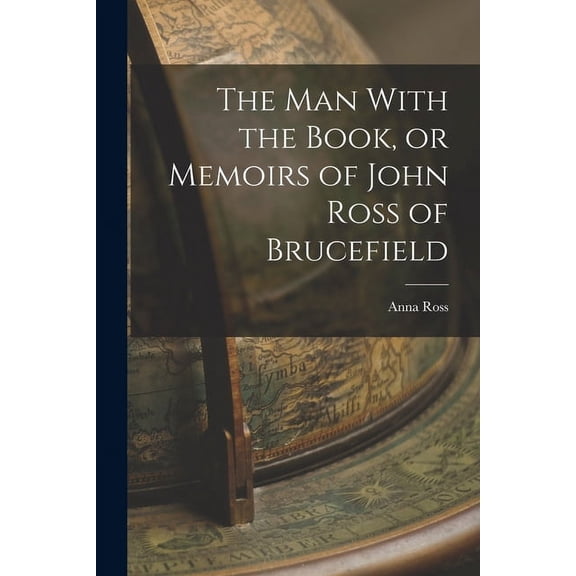 The man With the Book, or Memoirs of John Ross of Brucefield