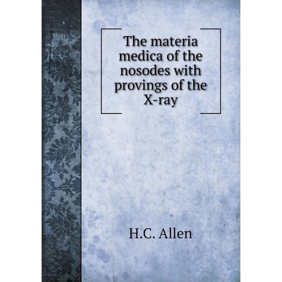 The materia medica of the nosodes with provings of the X-ray (Paperback)