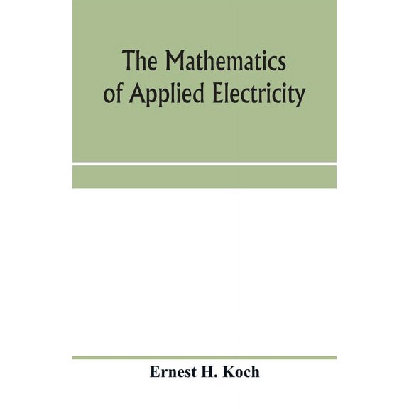 The mathematics of applied electricity: a practical mathematics, (Paperback)