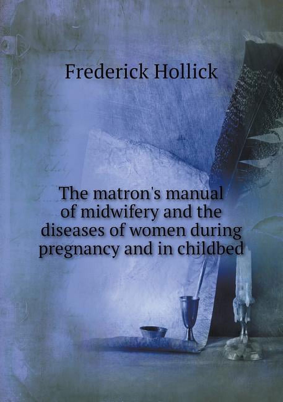 The matron's manual of midwifery and the diseases of women during pregnancy and in childbed (Paperback)
