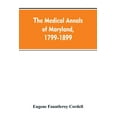 thumbnail image 1 of The medical annals of Maryland, 1799-1899; prepared for the centennial of the Medical and chirurgical faculty, (Paperback), 1 of 1