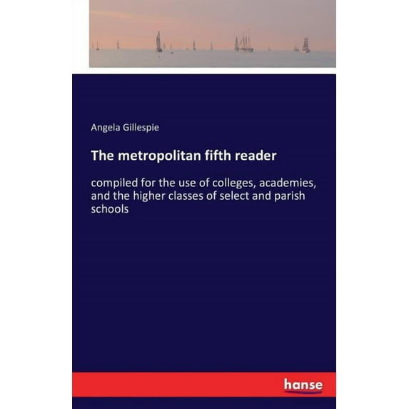 The metropolitan fifth reader: compiled for the use of colleges, academies, and the higher classes of select and parish , (Paperback)