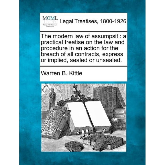 The Modern Law of Assumpsit: A Practical Treatise on the Law and Procedure in an Action for the Breach of All Contracts, Express or Implied, Sealed Paperback