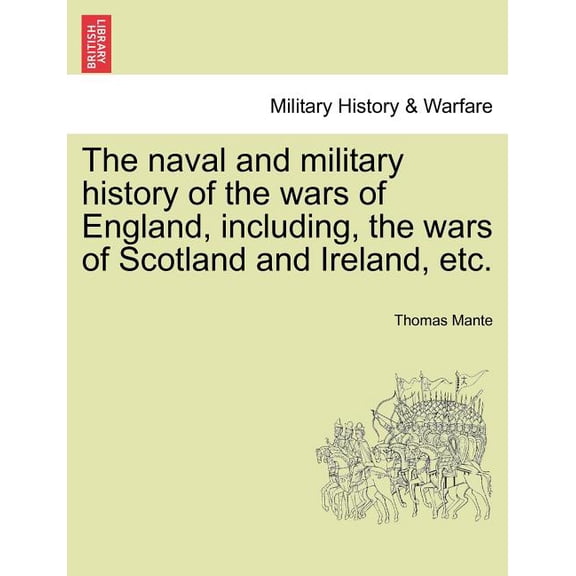 The naval and military history of the wars of England, including, the wars of Scotland and Ireland, etc. (Paperback)