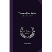 The new King Arthur An Opera Without Music Hardcover 135641513X 9781356415137 Edgar Fawcett