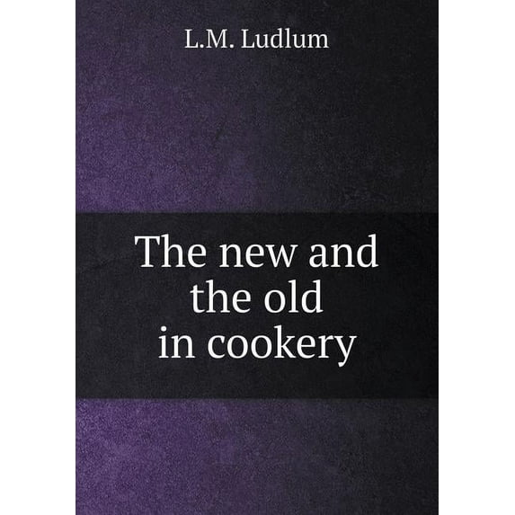 The new and the old in cookery (Paperback)