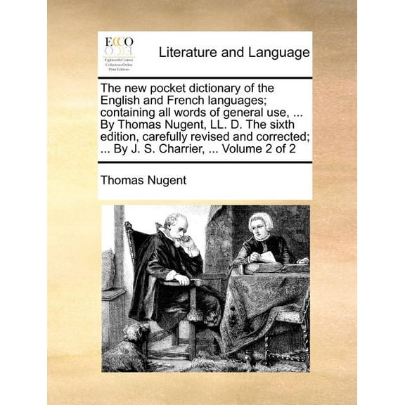 The new pocket dictionary of the English and French languages; containing all words of general use, ... By Thomas Nugent, LL. D. The sixth edition, carefully revised and corrected; ... By J. S. Charri
