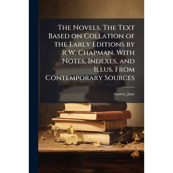The Novels. the Text Based on Collation of the Early Editions by R.W. Chapman. with Notes, Indexes, and Illus. from Contemporary Sources Paperback