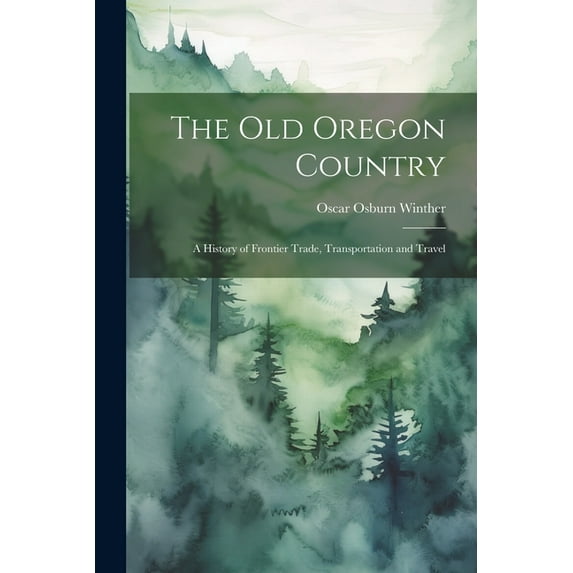 The old Oregon Country; a History of Frontier Trade, Transportation and Travel (Paperback)