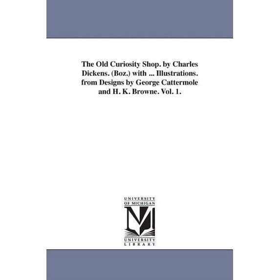 The Old Curiosity Shop. by Charles Dickens. (Boz.) with ... Illustrations. from Designs by George Cattermole and H. K. B, (Paperback)