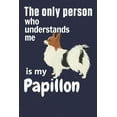 thumbnail image 1 of The only person who understands me is my Papillon : For Papillon Dog Fans, 1 of 1
