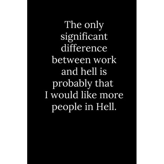 The only significant difference between work and hell is probably that I would like more people in Hell. (Paperback)
