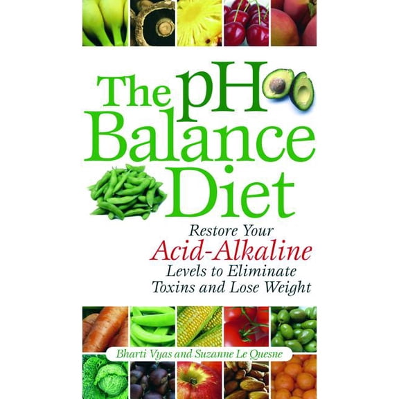 The PH Balance Diet: Restore Your Acid-Alkaline Levels to Eliminate Toxins and Lose Weight, (Paperback)