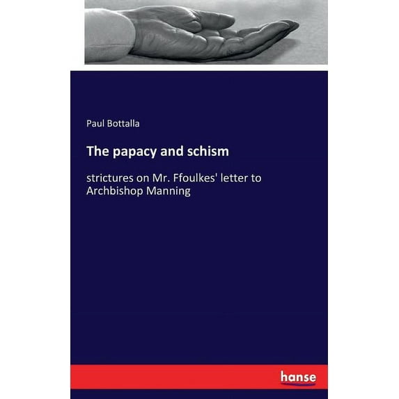 The papacy and schism: strictures on Mr. Ffoulkes' letter to Archbishop Manning, (Paperback)