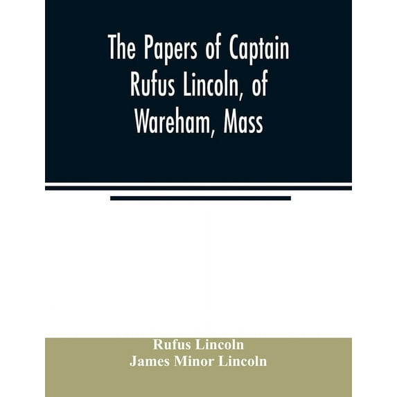 The papers of Captain Rufus Lincoln, of Wareham, Mass., (Paperback)