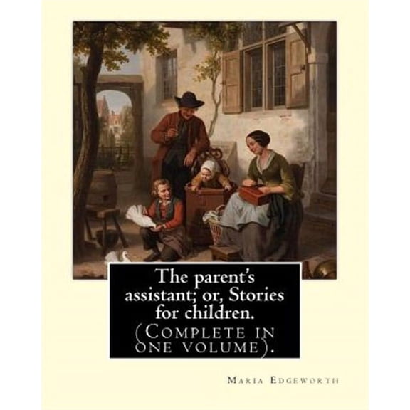 The parent's assistant; or, Stories for children. By: Maria Edgeworth (Complete in one volume).: The (Paperback) by Maria Edgeworth