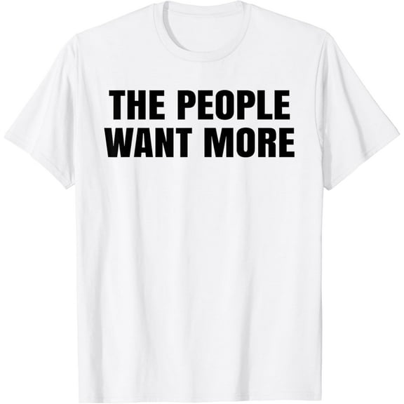 The people want more funny tee T-Shirt