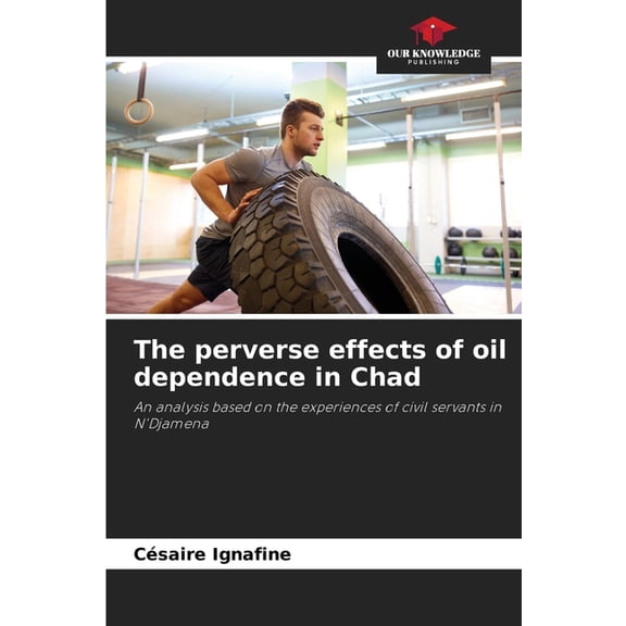 The perverse effects of oil dependence in Chad, (Paperback)
